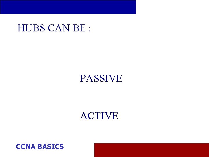 HUBS CAN BE : PASSIVE ACTIVE CCNA BASICS 