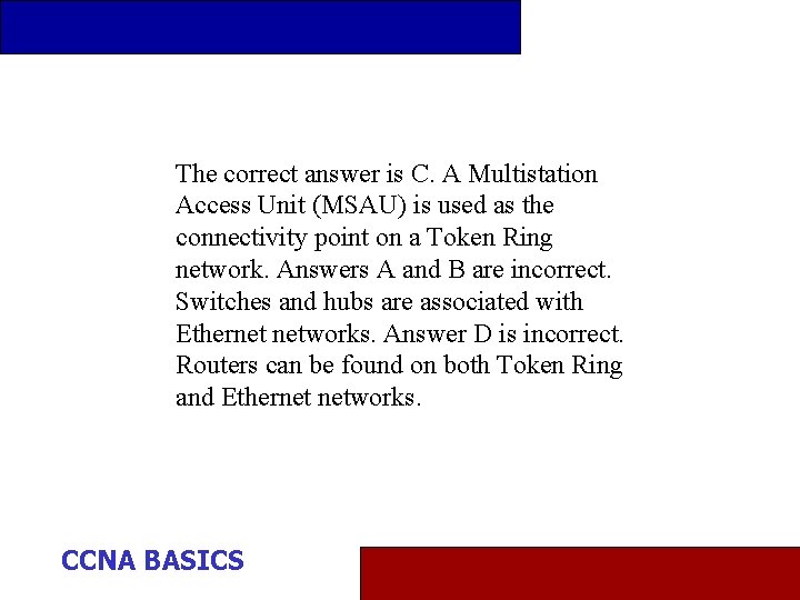 The correct answer is C. A Multistation Access Unit (MSAU) is used as the