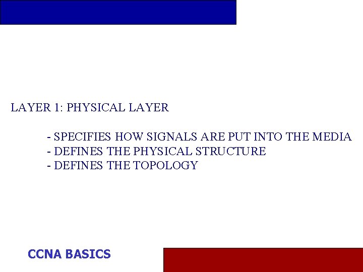 LAYER 1: PHYSICAL LAYER - SPECIFIES HOW SIGNALS ARE PUT INTO THE MEDIA -