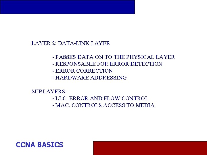 LAYER 2: DATA-LINK LAYER - PASSES DATA ON TO THE PHYSICAL LAYER - RESPONSABLE