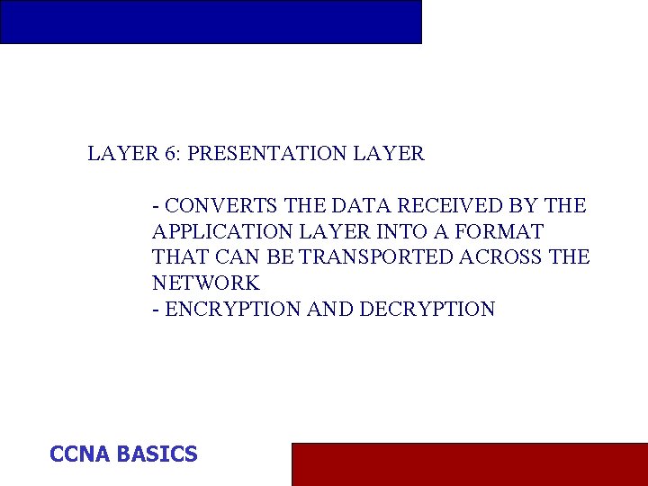 LAYER 6: PRESENTATION LAYER - CONVERTS THE DATA RECEIVED BY THE APPLICATION LAYER INTO