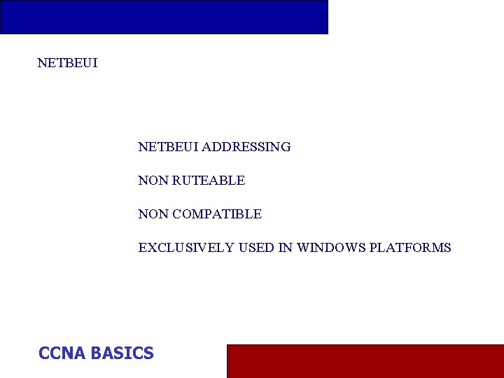NETBEUI ADDRESSING NON RUTEABLE NON COMPATIBLE EXCLUSIVELY USED IN WINDOWS PLATFORMS CCNA BASICS 