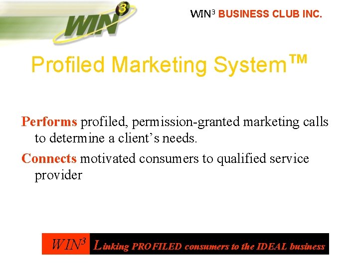 WIN 3 BUSINESS CLUB INC. Profiled Marketing System™ Performs profiled, permission-granted marketing calls to