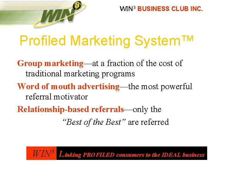 WIN 3 BUSINESS CLUB INC. Profiled Marketing System™ Group marketing—at a fraction of the