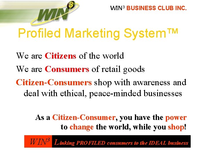WIN 3 BUSINESS CLUB INC. Profiled Marketing System™ We are Citizens of the world