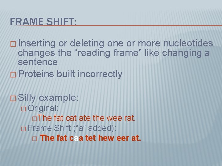 FRAME SHIFT: � Inserting or deleting one or more nucleotides changes the “reading frame”