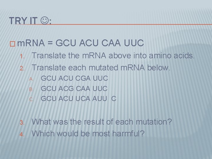 TRY IT : � m. RNA 1. 2. Translate the m. RNA above into