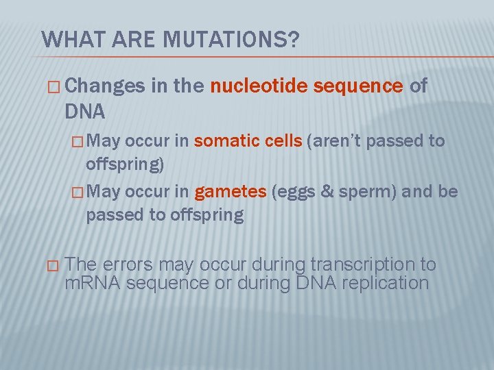 WHAT ARE MUTATIONS? � Changes in the nucleotide sequence of DNA � May occur