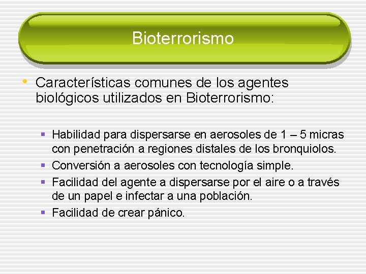 Bioterrorismo • Características comunes de los agentes biológicos utilizados en Bioterrorismo: § Habilidad para