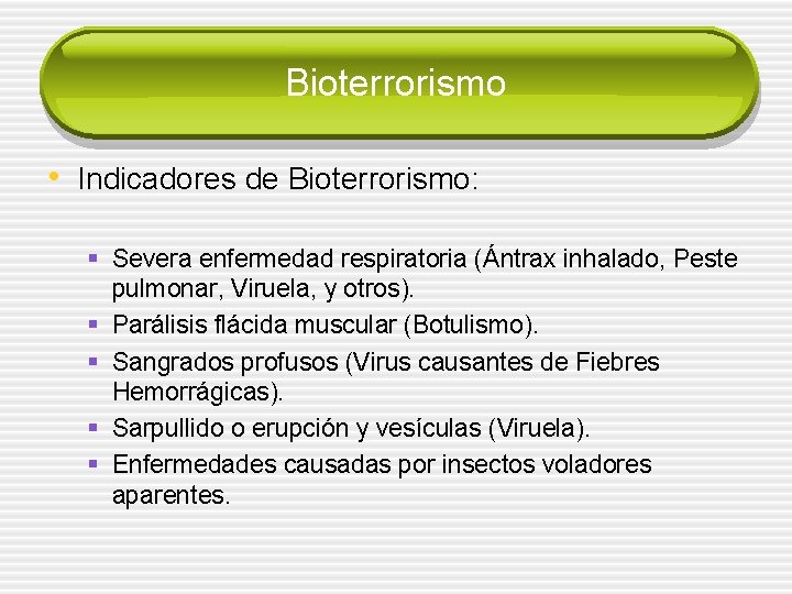 Bioterrorismo • Indicadores de Bioterrorismo: § Severa enfermedad respiratoria (Ántrax inhalado, Peste pulmonar, Viruela,