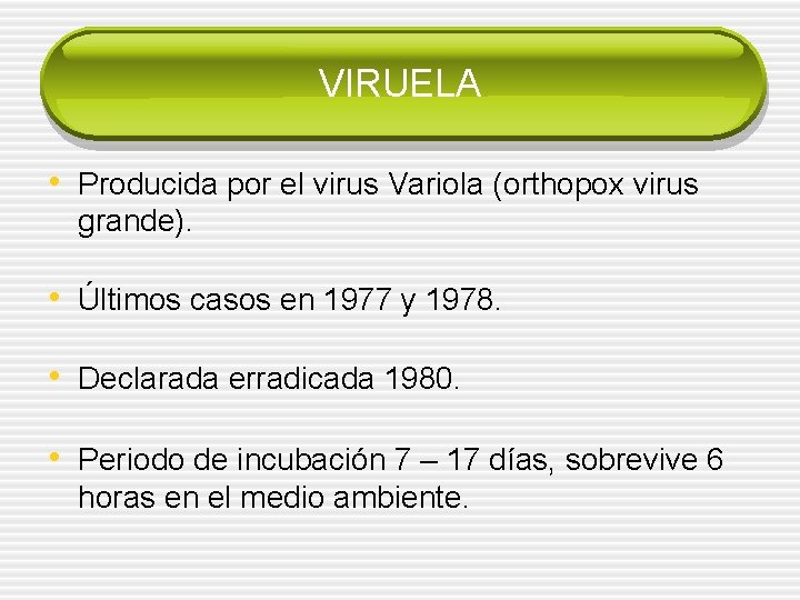 VIRUELA • Producida por el virus Variola (orthopox virus grande). • Últimos casos en
