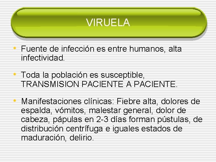 VIRUELA • Fuente de infección es entre humanos, alta infectividad. • Toda la población