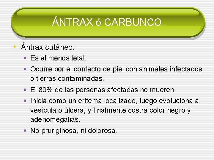 ÁNTRAX ó CARBUNCO • Ántrax cutáneo: § Es el menos letal. § Ocurre por