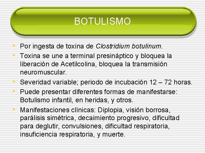 BOTULISMO • Por ingesta de toxina de Clostridium botulinum. • Toxina se une a
