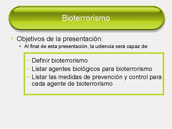 Bioterrorismo • Objetivos de la presentación: § Al final de esta presentación, la udiencia