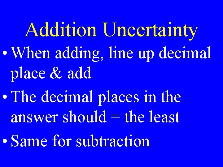 Addition Uncertainty • When adding, line up decimal place & add • The decimal