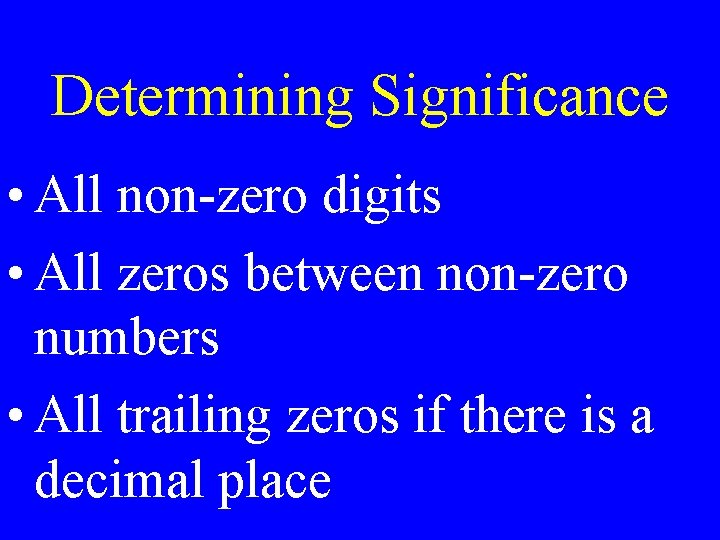 Determining Significance • All non-zero digits • All zeros between non-zero numbers • All