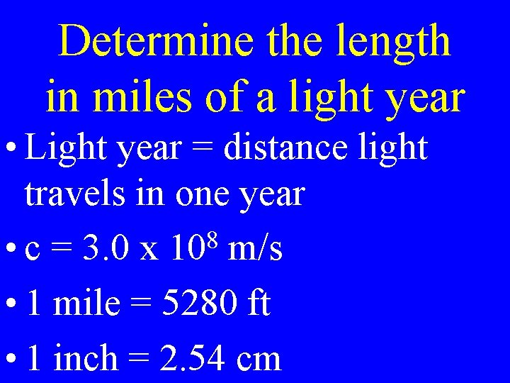 Determine the length in miles of a light year • Light year = distance