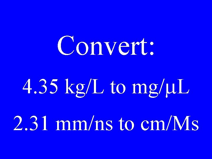Convert: 4. 35 kg/L to mg/m. L 2. 31 mm/ns to cm/Ms 