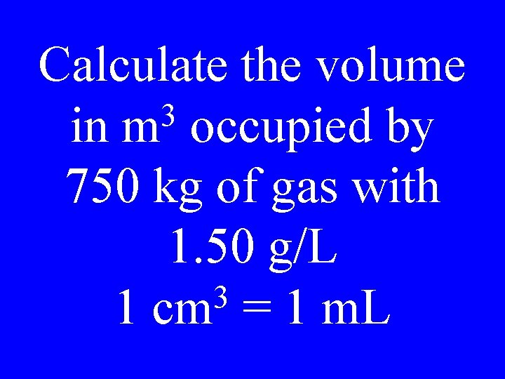 Calculate the volume 3 in m occupied by 750 kg of gas with 1.