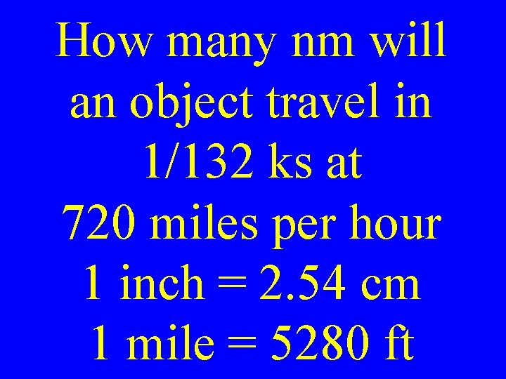 How many nm will an object travel in 1/132 ks at 720 miles per