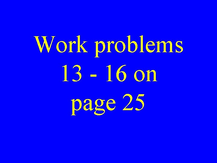 Work problems 13 - 16 on page 25 