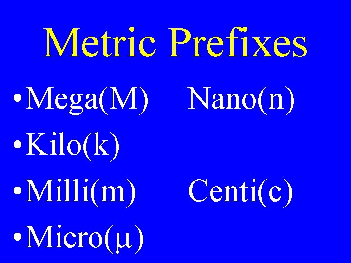 Metric Prefixes • Mega(M) • Kilo(k) • Milli(m) • Micro(m) Nano(n) Centi(c) 