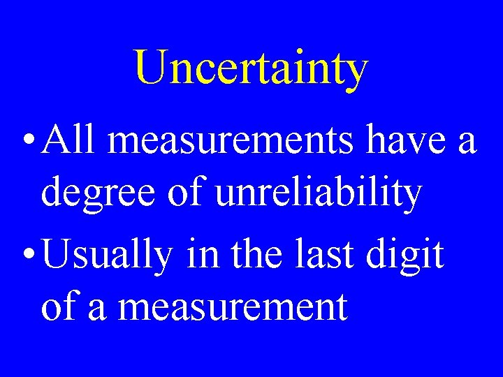 Uncertainty • All measurements have a degree of unreliability • Usually in the last