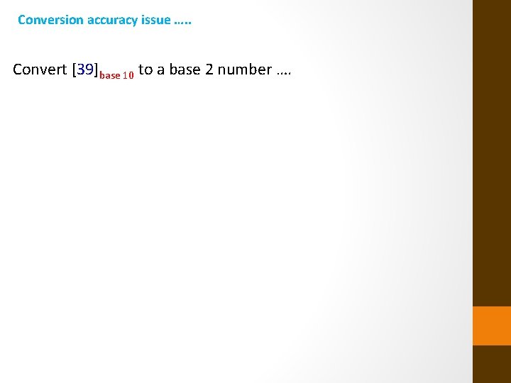 Conversion accuracy issue …. . Convert [39]base 10 to a base 2 number ….