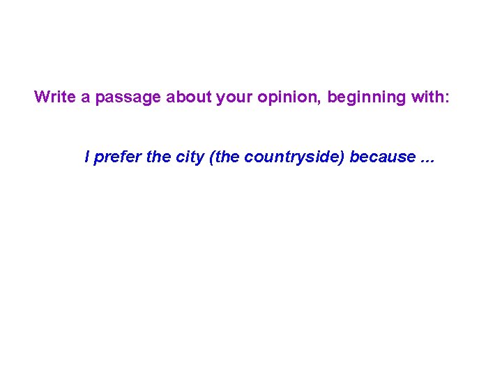 Write a passage about your opinion, beginning with: I prefer the city (the countryside)