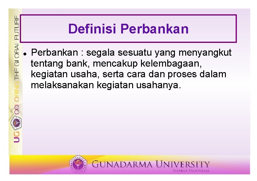 Definisi Perbankan : segala sesuatu yang menyangkut tentang bank, mencakup kelembagaan, kegiatan usaha, serta