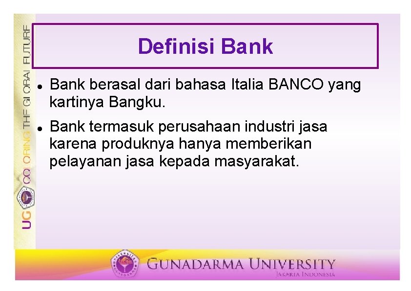 Definisi Bank berasal dari bahasa Italia BANCO yang kartinya Bangku. Bank termasuk perusahaan industri