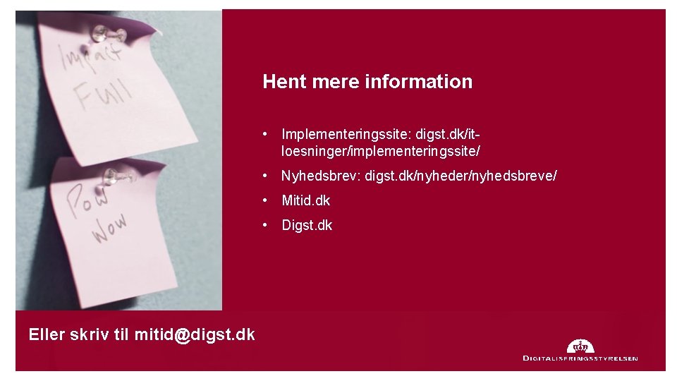 Hent mere information • Implementeringssite: digst. dk/itloesninger/implementeringssite/ • Nyhedsbrev: digst. dk/nyheder/nyhedsbreve/ • Mitid. dk