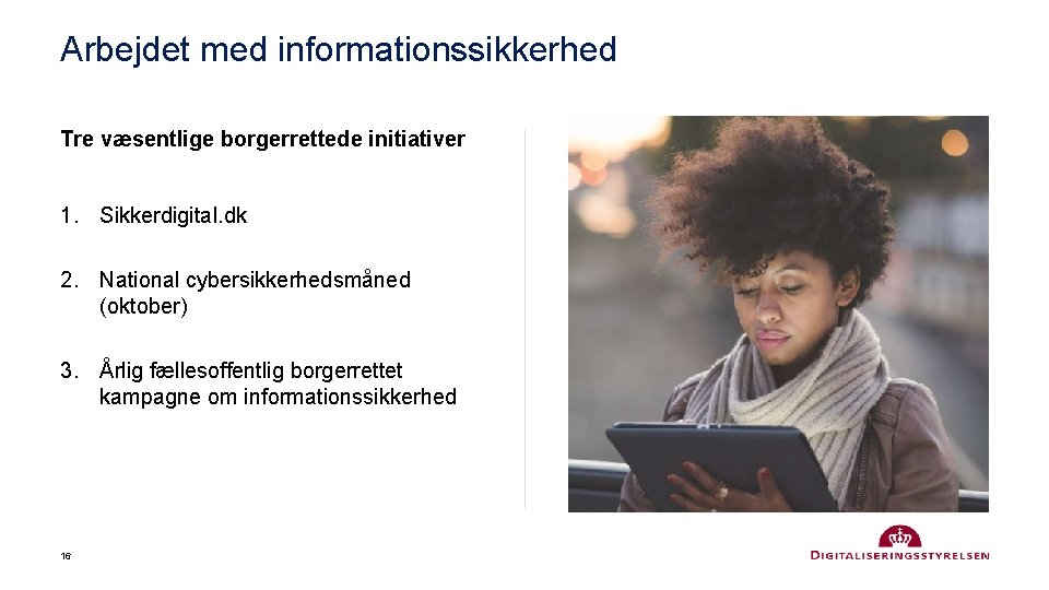 Arbejdet med informationssikkerhed Tre væsentlige borgerrettede initiativer 1. Sikkerdigital. dk 2. National cybersikkerhedsmåned (oktober)