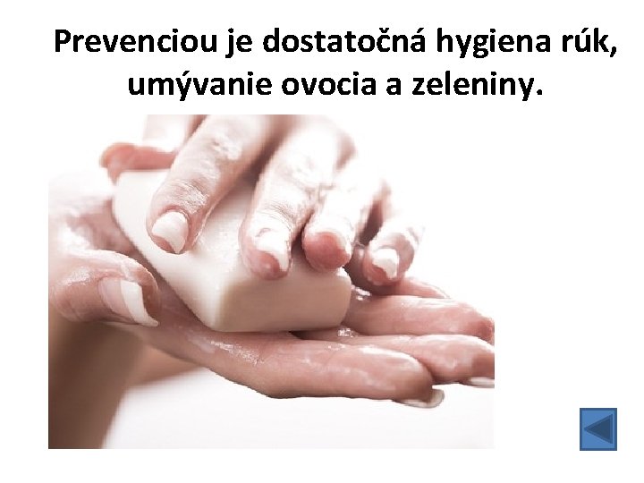 Prevenciou je dostatočná hygiena rúk, umývanie ovocia a zeleniny. 