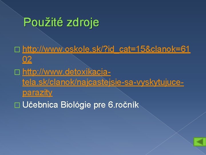 Použité zdroje � http: //www. oskole. sk/? id_cat=15&clanok=61 02 � http: //www. detoxikaciatela. sk/clanok/najcastejsie-sa-vyskytujuceparazity