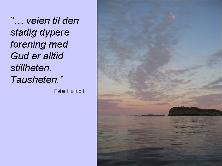 ”… veien til den stadig dypere forening med Gud er alltid stillheten. Tausheten. ”