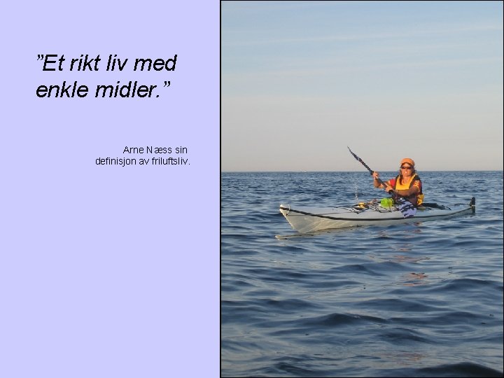 ”Et rikt liv med enkle midler. ” Arne Næss sin definisjon av friluftsliv. 