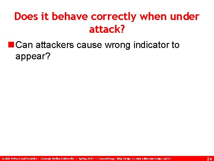 Does it behave correctly when under attack? n Can attackers cause wrong indicator to