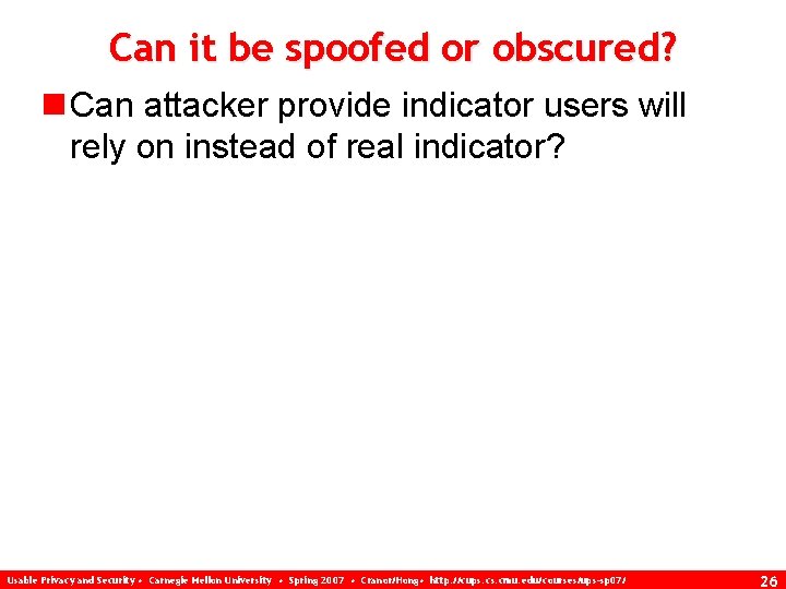 Can it be spoofed or obscured? n Can attacker provide indicator users will rely