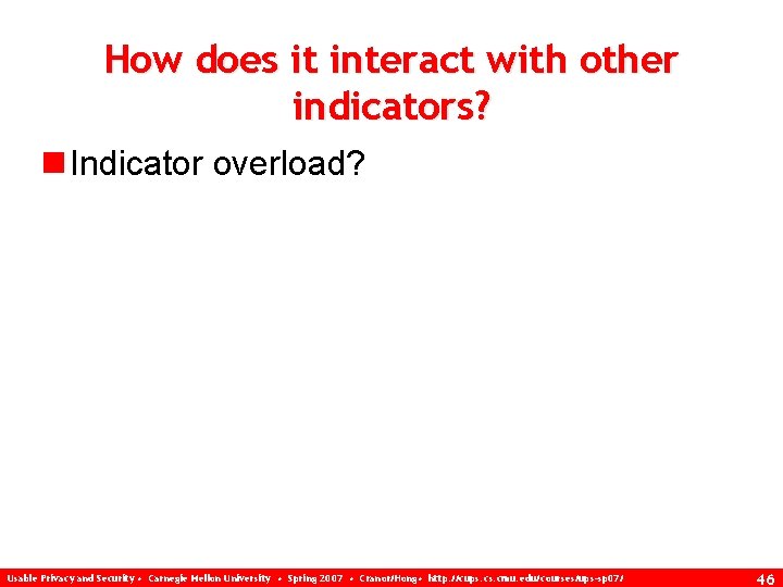 How does it interact with other indicators? n Indicator overload? Usable Privacy and Security