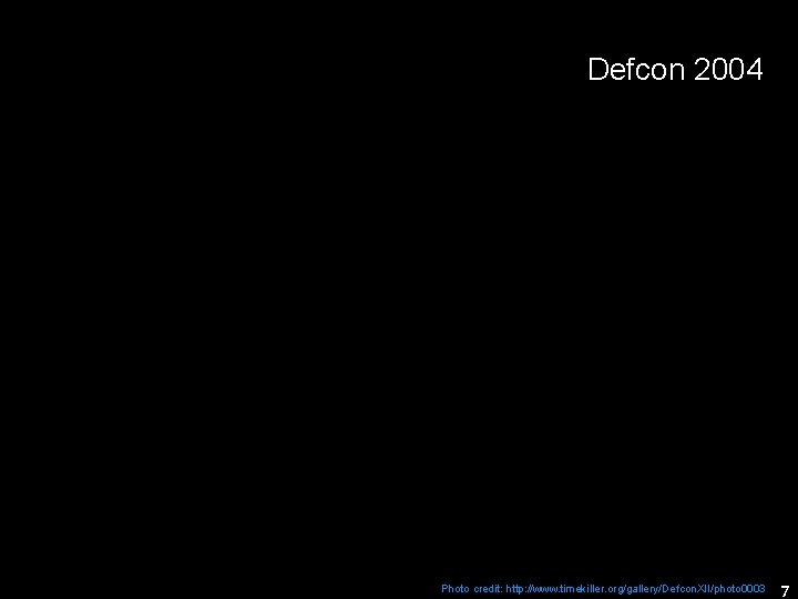 Defcon 2004 Photo credit: http: //www. timekiller. org/gallery/Defcon. XII/photo 0003 7 