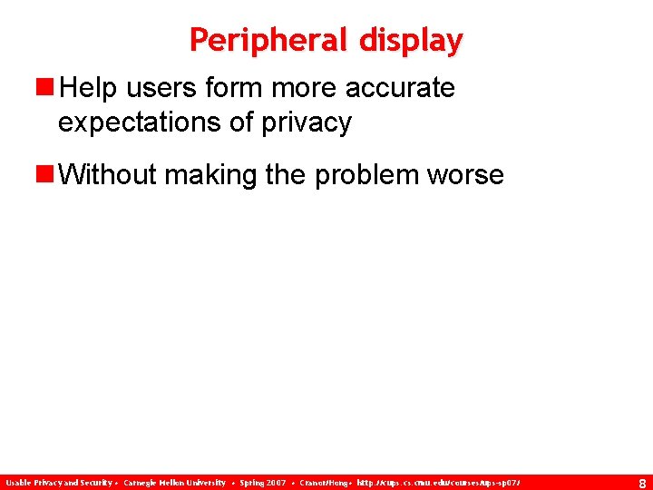 Peripheral display n Help users form more accurate expectations of privacy n Without making
