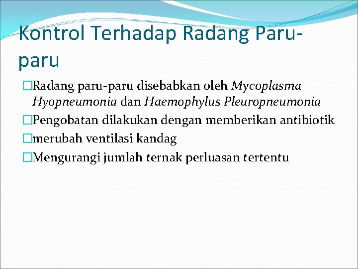 Kontrol Terhadap Radang Paruparu �Radang paru-paru disebabkan oleh Mycoplasma Hyopneumonia dan Haemophylus Pleuropneumonia �Pengobatan