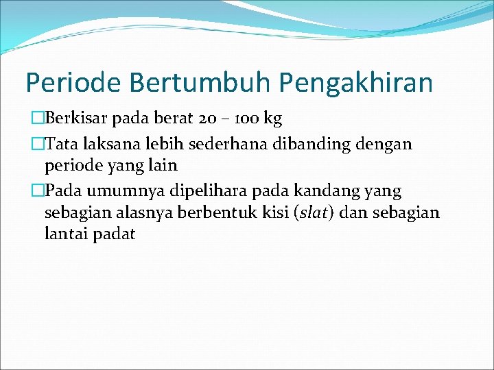 Periode Bertumbuh Pengakhiran �Berkisar pada berat 20 – 100 kg �Tata laksana lebih sederhana