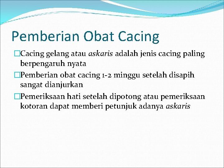 Pemberian Obat Cacing �Cacing gelang atau askaris adalah jenis cacing paling berpengaruh nyata �Pemberian