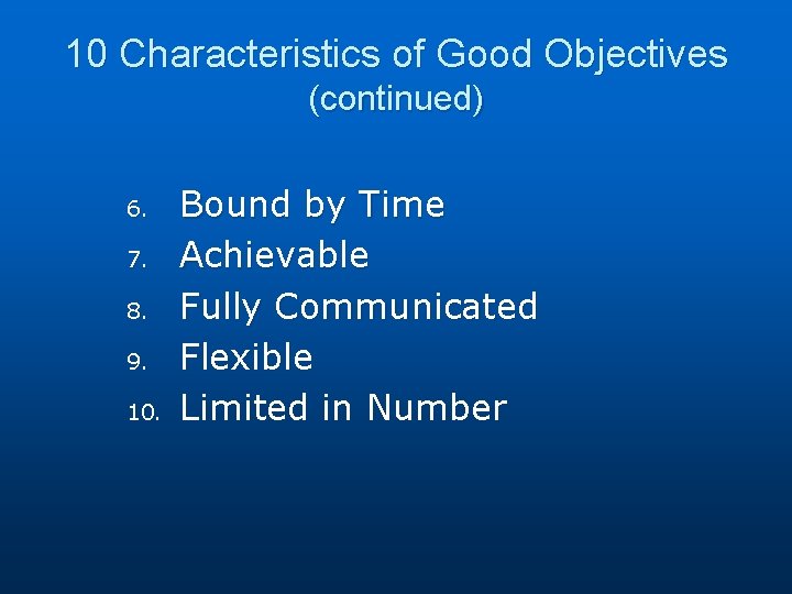 10 Characteristics of Good Objectives (continued) 6. 7. 8. 9. 10. Bound by Time