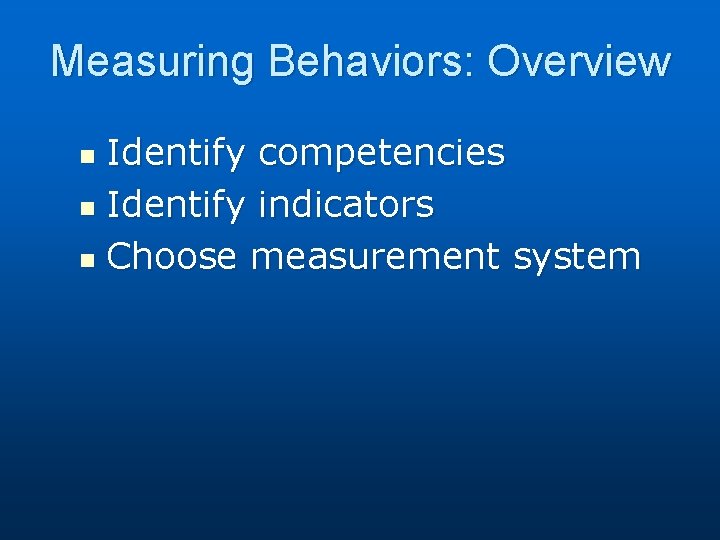 Measuring Behaviors: Overview Identify competencies n Identify indicators n Choose measurement system n 