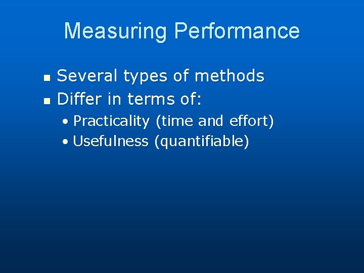 Measuring Performance n n Several types of methods Differ in terms of: • Practicality