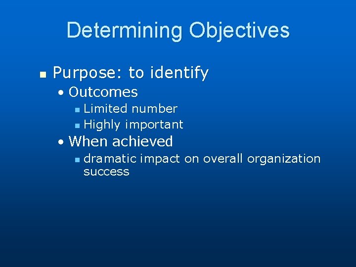 Determining Objectives n Purpose: to identify • Outcomes Limited number n Highly important n